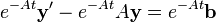 e^{-At}\mathbf{y}'-e^{-At}A\mathbf{y} = e^{-At}\mathbf{b}