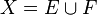 X=E \cup F