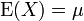 \ \mathrm{E}(X) = \mu
