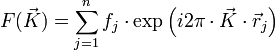 F(\vec{K}) = \sum_{j = 1}^n f_j \cdot \exp \left ( i 2 \pi \cdot \vec{K} \cdot \vec{r}_j\right )