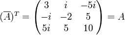 (\overline{A})^T=\begin{pmatrix}3&i&-5i\\-i&-2&5\\ 5i&5&10\end{pmatrix}=A