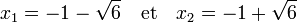 x_1 = -1 - \sqrt 6 \quad\text{et}\quad x_2 = -1 + \sqrt 6