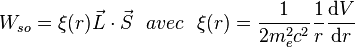 W_{so} = \xi(r) \vec{L} \cdot \vec{S} {\textrm ~~avec~~} \xi(r) = \frac{1}{2m_e^2c^2}\frac{1}{r}\frac{{\mathrm d} V}{{\mathrm d} r}