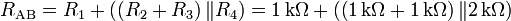  R_\mathrm{AB} = R_1 + \left ( \left ( R_2 + R_3 \right ) \| R_4 \right )  = 1\, \mathrm{k}\Omega + \left ( \left ( 1\, \mathrm{k}\Omega + 1\, \mathrm{k}\Omega \right ) \| 2\, \mathrm{k}\Omega \right ) 