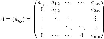 A = (a_{i,j}) = \begin{pmatrix} a_{1,1} & a_{1,2} &  \cdots & \cdots & a_{1,n}\\ 0 & a_{2,2} &   &   & a_{2,n}\\ \vdots & \ddots & \ddots &   & \vdots\\ \vdots &   & \ddots & \ddots & \vdots\\ 0 & \cdots & \cdots & 0 & a_{n,n}\\ \end{pmatrix}