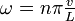  \omega = n \pi \tfrac vL