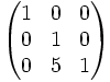 \begin{pmatrix}  1 & 0 & 0 \\ 0 & 1 & 0 \\ 0 & 5 & 1 \\ \end{pmatrix}