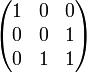 \begin{pmatrix} 1 & 0 & 0 \\ 0 & 0 & 1 \\ 0 & 1 & 1 \end{pmatrix}