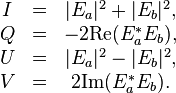  \begin{matrix} I&=&|E_a|^2+|E_b|^2,     \\ Q&=&-2\mbox{Re}(E_a^{*}E_b),        \\ U&=&|E_a|^{2}-|E_b|^{2},        \\ V&=&2\mbox{Im}(E_a^{*}E_b).     \\ \end{matrix} 