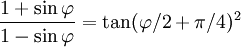 \frac{1+\sin\varphi}{1-\sin\varphi}=\tan(\varphi/2+\pi/4)^{2}