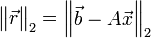 \begin{Vmatrix} \vec r \end{Vmatrix}_2 = \begin{Vmatrix} \vec b- A \vec x\end{Vmatrix}_2
