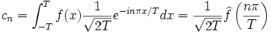 c_n=\int_{-T}^Tf(x)\frac{1}{\sqrt{2 T}}e^{-in\pi x/T}dx=\frac{1}{\sqrt{2 T}}\widehat{f}\left(\frac{n\pi}{T}\right)