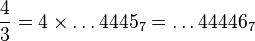  {4\over 3} =  4\times  \ldots 4445_7 = \ldots 44446_7