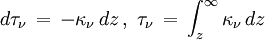 d\tau_\nu\,=\, -\kappa_\nu\, dz \,,\ \tau_\nu\,=\,\int_z^\infty \kappa_\nu\,dz
