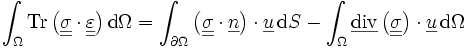  \int_\Omega \operatorname{Tr}\left(\underline{\underline{\sigma}} \cdot\underline{\underline{\varepsilon}} \right)\mathrm d\Omega =\int_{\partial\Omega} \left(\underline{\underline{\sigma}}\cdot\underline{n}\right)\cdot\underline{u}\, \mathrm dS -\int_\Omega  \underline\operatorname{div} \left(\underline{\underline{\sigma}}\right)\cdot\underline{u}\, \mathrm d\Omega 