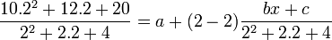  \frac{10.2^2+12.2+20}{2^2+2.2+4}= a + (2-2) \frac{bx+c}{2^2+2.2+4}