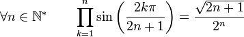  \forall n \in \mathbb{N}^* \qquad \prod_{k=1}^n \sin\left(\frac{2k\pi}{2n+1}\right) = \frac{\sqrt{2n+1}}{2^n} ~