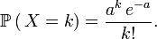 \mathbb{P}\left(\,X=k\right)= \frac{a^k\,e^{-a}}{k!}.