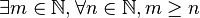 \exists m\in\mathbb{N}, \forall n \in\mathbb{N}, m \ge n