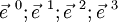 \ \ { \vec{e}^{~0}; \vec{e}^{~1} ; \vec{e}^{~2}; \vec{e}^{~3}} 