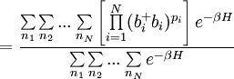 =\frac{\sum\limits_{n_{1}}\sum\limits_{n_{2}}...\sum\limits_{n_{N}}\left[ \prod\limits_{i=1}^{N}(b_{i}^{+}b_{i})^{p_{i}}\right] e^{-\beta H}}{\sum\limits_{n_{1}}\sum\limits_{n_{2}}...\sum\limits_{n_{N}}e^{-\beta H}} 