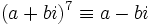 (a + bi)^7 \equiv a - bi\,