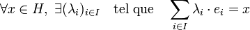  \forall x\in H,\ \exists (\lambda_i)_{i\in I}\quad\text{tel que}\quad \sum_{i\in I} \lambda_i\cdot e_i = x 