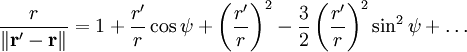 \frac{r}{\|\mathbf{r'} - \mathbf{r}\|} = 1 + \frac{r'}{r} \cos \psi + \left(\frac{r'}{r}\right)^2 - \frac32 \left(\frac{r'}{r}\right)^2 \sin^2\psi + \dots