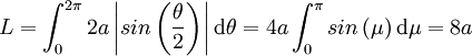 L = \int_0^{2\pi} 2a \left|sin \left(\frac{\theta}2\right)\right| \mathrm d \theta = 4a \int_0^{\pi} sin \left(\mu\right)\mathrm d \mu = 8a