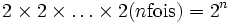 2 \times 2 \times \ldots \times 2 (n {\rm  fois}) = 2^n
