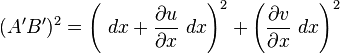 (A'B')^2 = \left(\ dx + {\partial u \over \partial x} \ dx\right)^2 + \left({\partial v \over \partial x} \ dx\right)^2 \,