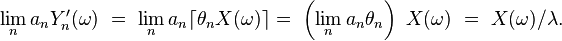 \lim_n a_nY^{\prime}_n(\omega)\ =\ \lim_n a_n\lceil\theta_n X(\omega)\rceil=\ \left(\lim_n a_n\theta_n\right)\ X(\omega)\ =\ X(\omega)/\lambda.