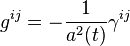 g^{ij} = - \frac{1}{a^2(t)} \gamma^{ij}