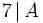 7 \, | \, A