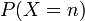 \ P(X = n)