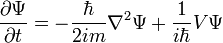  {\partial \Psi\over \partial t} = -{\hbar\over 2im}\nabla^2\Psi + {1\over i\hbar}V\Psi 