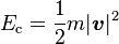 E_{\rm c} =\displaystyle \frac{1}{2}m |\boldsymbol v|^2