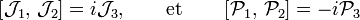  \left[\mathcal{J}_1, \, \mathcal{J}_2\right] = i \mathcal{J}_3, \qquad \hbox{et}\qquad \left[\mathcal{P}_1, \, \mathcal{P}_2\right] = -i \mathcal{P}_3  