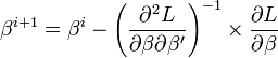 \beta^{i+1} = \beta^{i} - \left ( \frac{\partial^2 L}{\partial \beta \partial \beta'} \right )^{-1} \times \frac{\partial L}{\partial \beta} 