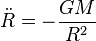 \ddot R = - \frac{G M}{R^2}