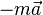- m \vec{a}