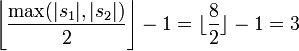 \left\lfloor\frac{\max(|s_1|,|s_2|)}{2}\right\rfloor-1 = \lfloor\frac{8}{2}\rfloor-1=3