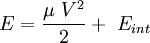 \ E = \frac{\mu \ V^2}{2} + \ E_{int} 