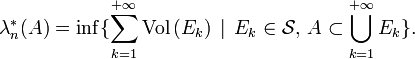 \lambda_n^*(A)=\mathrm{inf}\{\sum_{k=1}^{+\infty}\mathrm{Vol}\,(E_k)\,\mid\,E_k\in\mathcal{S},\,A\subset\bigcup_{k=1}^{+\infty}E_k\}.