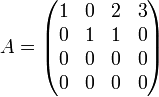    A =   \begin{pmatrix}     1 & 0 & 2 & 3 \\     0 & 1 & 1 & 0 \\     0 & 0 & 0 & 0 \\     0 & 0 & 0 & 0 \\   \end{pmatrix} 