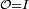 \scriptstyle\ \mathcal{O}=I\ 