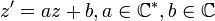 z'=az+b, a \in \mathbb{C^*}, b \in \mathbb{C}