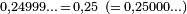 \scriptstyle 0,24999\ldots\,=\,0,25\ (=\,0,25000\ldots)