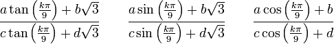  \frac{a\tan \left( \frac{k\pi}{9} \right) + b\sqrt{3}}{c\tan \left( \frac{k\pi}{9} \right) + d\sqrt{3}} \qquad \frac{a\sin \left( \frac{k\pi}{9} \right) + b\sqrt{3}}{c\sin \left( \frac{k\pi}{9} \right) + d\sqrt{3}} \qquad \frac{a\cos \left( \frac{k\pi}{9} \right) + b}{c\cos \left( \frac{k\pi}{9} \right) + d}~