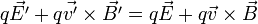  q \vec{E'} + q \vec{v'} \times \vec{B'} = q \vec{E} + q \vec{v} \times \vec{B} 